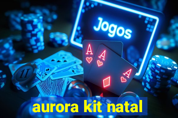 aurora kit natal